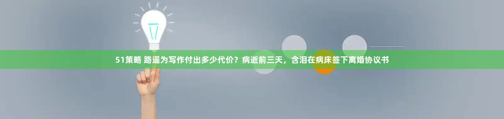 51策略 路遥为写作付出多少代价？病逝前三天，含泪在病床签下离婚协议书